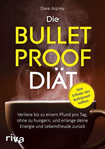 Die Bulletproof-Diät: Verliere bis zu einem Pfund pro Tag, ohne zu hungern, und erlange deine Energie und Lebensfreude zurück von RIVA