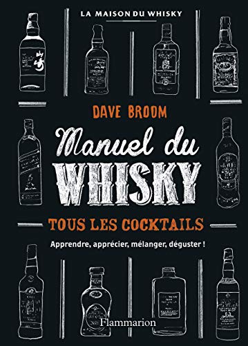 Manuel du whisky : Toutes les bouteilles, tous les cocktails: Tous les cocktails - apprendre, apprécier, mélanger, déguster !