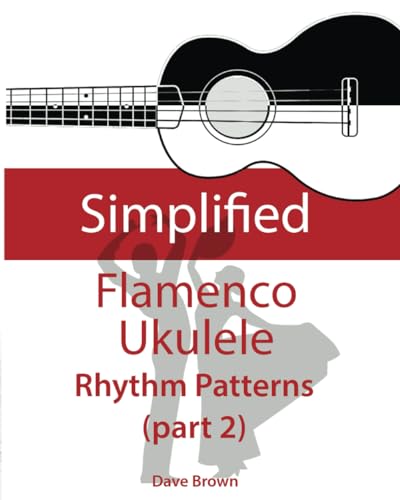 Simplified Flamenco Ukulele Rhythms (part 2): Easy to learn flamenco rhythms and techniques for ukulele von Independently published