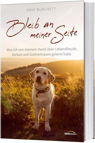 Bleib an meiner Seite: Was ich von meinem Hund über Lebensfreude, Verlust und Gottvertrauen gelernt habe. von Gerth Medien GmbH