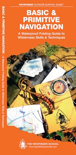 Basic & Primitive Navigation: A Waterproof Folding Guide to Wilderness Skills & Techniques (Pathfinder Outdoor Survival Guide)