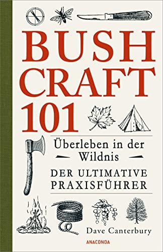 Bushcraft 101 - Überleben in der Wildnis / Der ultimative Survival Praxisführer: Überlebenstechniken, Extremsituationen, Outdoor (Dave Canterburys Bushcraft, Band 1) von ANACONDA