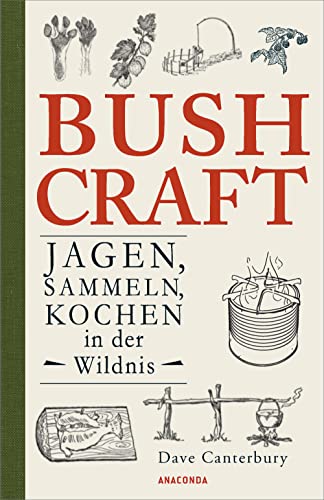 Bushcraft. Jagen, Sammeln, Kochen in der Wildnis: Der ultimative Praxisführer - Überlebenstechniken, Survival, Outdoor (Dave Canterburys Bushcraft, Band 3)