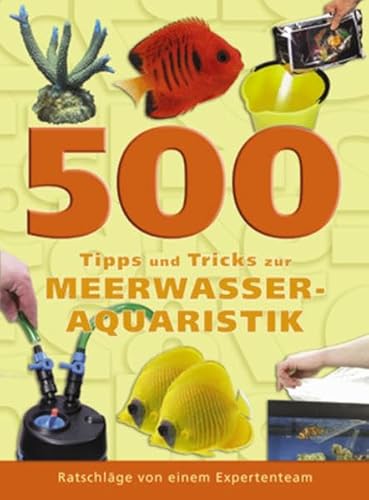 500 Tipps und Tricks zur Meerwasser-Aquaristik: Ratschläge von einem Expertenteam: Meerwasseraquaristik leicht gemacht