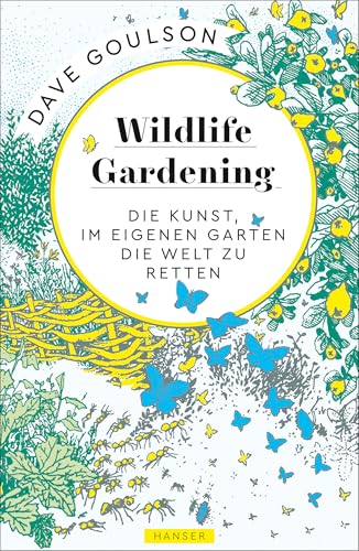 Wildlife Gardening: Die Kunst, im eigenen Garten die Welt zu retten von HANSER FACHBUCHVERLAG