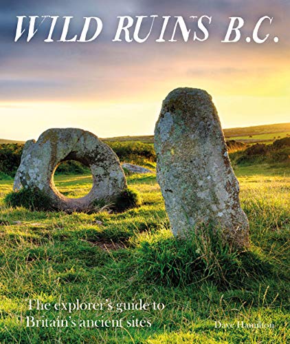 Wild Ruins B.C.: The Explorer's Guide to Britain's Ancient Sites