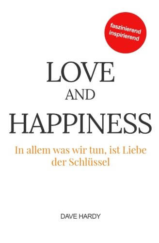 Love and Happiness: In allem was wir tun, ist Liebe der Schlüssel