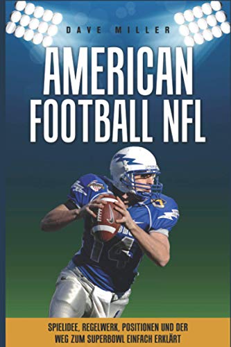 American Football NFL: Spielidee, Regelwerk, Positionen, Teams und der Weg zum Superbowl einfach erklärt!!!!