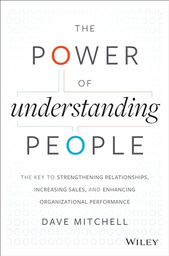 The Power of Understanding People: The Key to Strengthening Relationships, Increasing Sales, and Enhancing Organizational Performance von Wiley