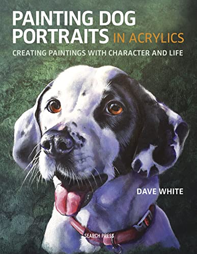 Painting Dog Portraits in Acrylics: Creating Paintings with Character and Life von Search Press
