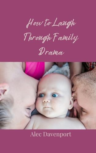 How to Laugh Through Family Drama How to Laugh Through Family Drama von Creative Arts Management OÜ
