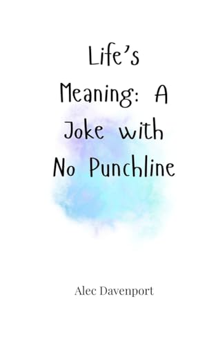 Life's Meaning: A Joke with No Punchline Life's Meaning: A Joke with No Punchline von Creative Arts Management OÜ
