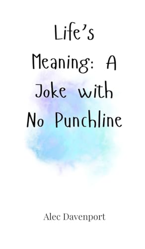 Life's Meaning: A Joke with No Punchline Life's Meaning: A Joke with No Punchline von Creative Arts Management OÜ