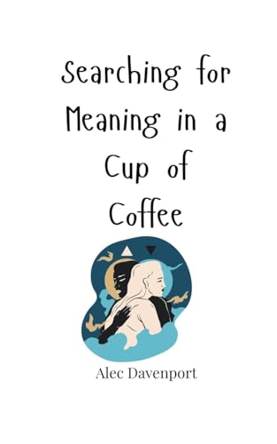 Searching for Meaning in a Cup of Coffee Searching for Meaning in a Cup of Coffee von Creative Arts Management OÜ