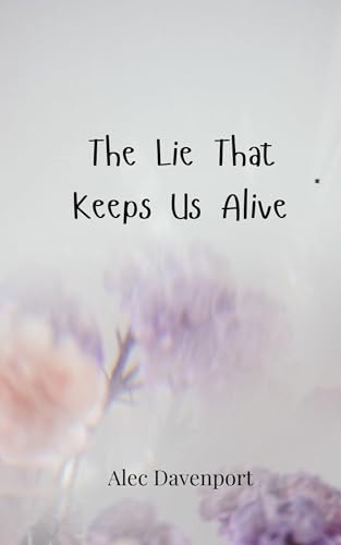 The Lie That Keeps Us Alive The Lie That Keeps Us Alive von Creative Arts Management OÜ