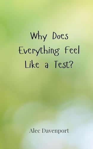 Why Does Everything Feel Like a Test? Why Does Everything Feel Like a Test? von Creative Arts Management OÜ