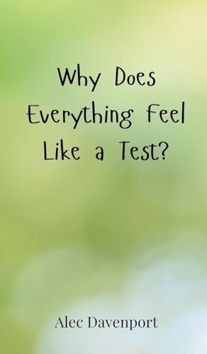 Why Does Everything Feel Like a Test? Why Does Everything Feel Like a Test? von Creative Arts Management OÜ