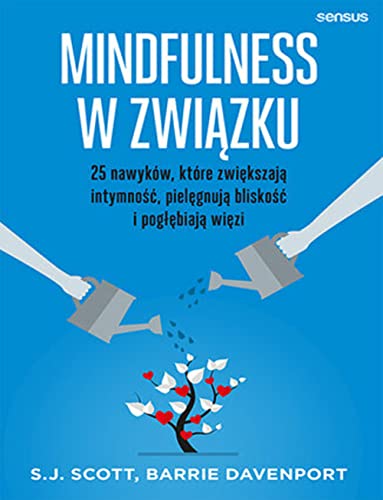 Mindfulness w związku: 25 nawyków, które zwiększają intymność, pielęgnują bliskość i pogłębiają więzi