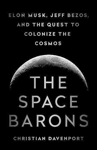 The Space Barons: Elon Musk, Jeff Bezos, and the Quest to Colonize the Cosmos