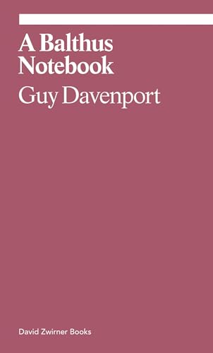 A Balthus Notebook: Guy Davenport (Ekphrasis) von David Zwirner Books