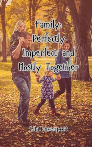 Family: Perfectly Imperfect and Mostly Together Family: Perfectly Imperfect and Mostly Together von Creative Arts Management OÜ
