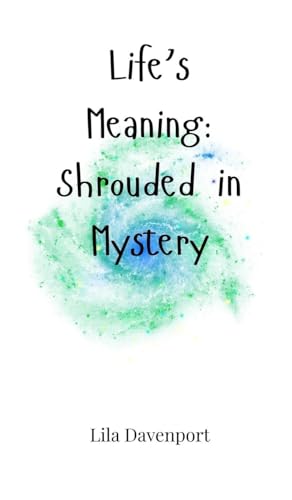 Life's Meaning: Shrouded in Mystery Life's Meaning: Shrouded in Mystery von Creative Arts Management OÜ