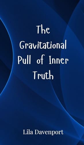 The Gravitational Pull of Inner Truth The Gravitational Pull of Inner Truth von Creative Arts Management OÜ