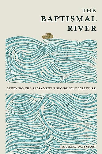 The Baptismal River: Studying the Sacrament throughout Scripture von Concordia Publishing House