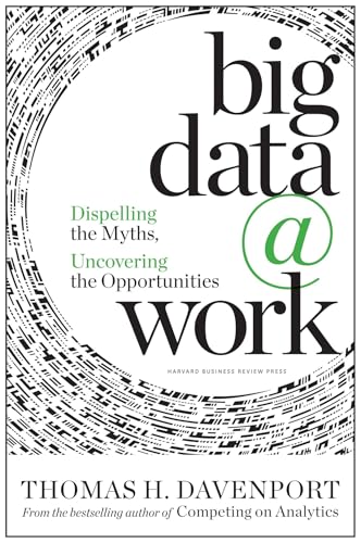 Big Data at Work: Dispelling the Myths, Uncovering the Opportunities Big Data at Work: Dispelling the Myths, Uncovering the Opportunities von Harvard Business Review Press
