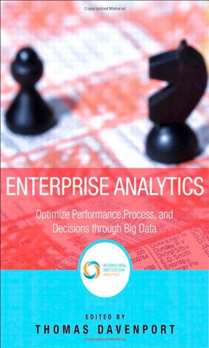 Enterprise Analytics: Optimize Performance, Process and Decisions Through Big Data