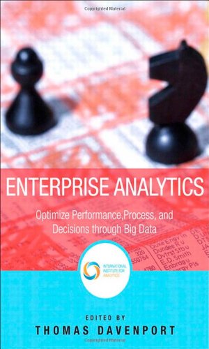 Enterprise Analytics: Optimize Performance, Process, and Decisions Through Big Data