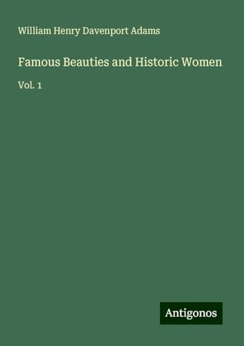 Famous Beauties and Historic Women: Vol. 1 von Antigonos Verlag