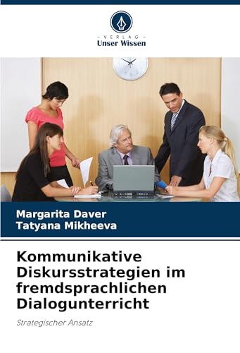 Kommunikative Diskursstrategien im fremdsprachlichen Dialogunterricht: Strategischer Ansatz von Verlag Unser Wissen