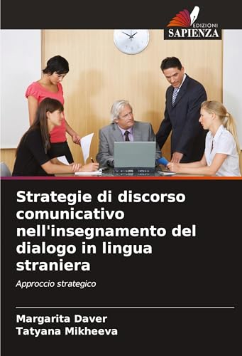 Strategie di discorso comunicativo nell'insegnamento del dialogo in lingua straniera: Approccio strategico von Edizioni Sapienza