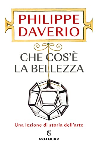 Che cos'è la bellezza. Una lezione di storia dell'arte Che cos'è la bellezza. Una lezione di storia dell'arte von Solferino
