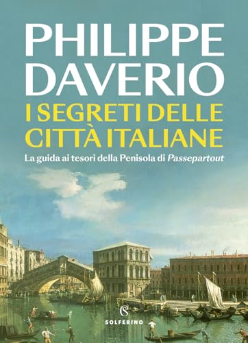 I segreti delle città italiane. La guida ai tesori della Penisola di Passepartout (Saggi)