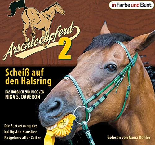 Arschlochpferd 2 - Scheiß auf den Halsring: Das Hörbuch zum Blog. Die Fortsetzung des kultigsten Haustier-Ratgebers aller Zeiten. Lesung