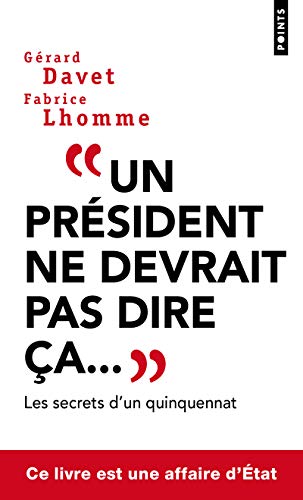 Un président ne devrait pas dire ça...: les secrets d'un quinquennat