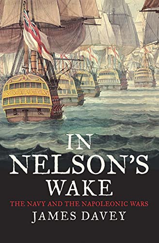 In Nelson`s Wake - The Navy and the Napoleonic Wars