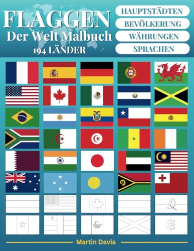 Flaggen Der Welt Malbuch: Ein Umfassender Leitfaden zu 194 Weltflaggen mit Bevölkerung, Hauptstädten, Währungen, Sprachen und Nützlichen Kontinentinformationen, Perfekt für Bildung und Unterhaltung von Independently published