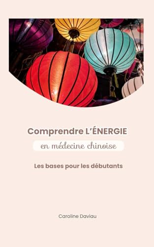 Comprendre l'énergie en médecine chinoise: Les bases pour les débutants von Independently published