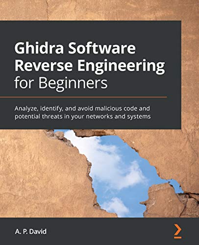 Ghidra Software Reverse Engineering for Beginners: Analyze, identify, and avoid malicious code and potential threats in your networks and systems von Packt Publishing