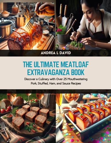 The Ultimate Meatloaf Extravaganza Book: Discover a Culinary with Over 25 Mouthwatering Pork, Stuffed, Ham, and Sauce Recipes von Independently published