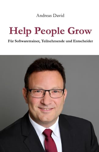 Help People Grow: Für Softwaretrainer, Teilnehmende und Entscheider von Independently published