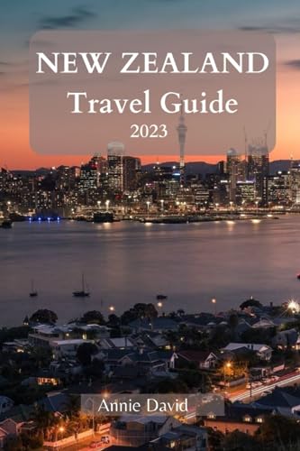 NEW ZEALAND TRAVEL GUIDE 2023: The Ultimate Updated Guide On Everything To Know And Do In New Zealand
