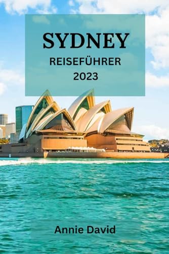SYDNEY REISEFÜHRER 2023: Der ultimative, aktualisierte Leitfaden für alles, was man in Sydney wissen und tun sollte SYDNEY REISEFÜHRER 2023: Der ultimative, aktualisierte Leitfaden für alles, was man in Sydney wissen und tun sollte von Independently published