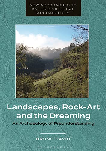 Landscapes, Rock-Art and the Dreaming: An Archaeology of Preunderstanding (New Approaches to Anthropological Archaeology) von Bloomsbury Academic