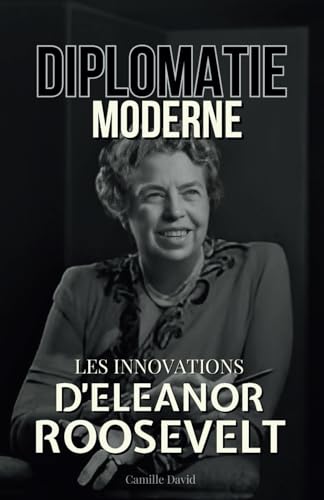 Diplomatie Moderne: Les Innovations d'Eleanor Roosevelt von Independently published