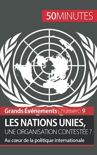 Les Nations unies, une organisation contestée ?: Au cœur de la politique internationale: Au c¿ur de la politique internationale (Grands Événements, Band 9)