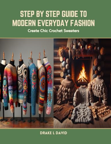 Step by Step Guide to Modern Everyday Fashion: Create Chic Crochet Sweaters von Independently published